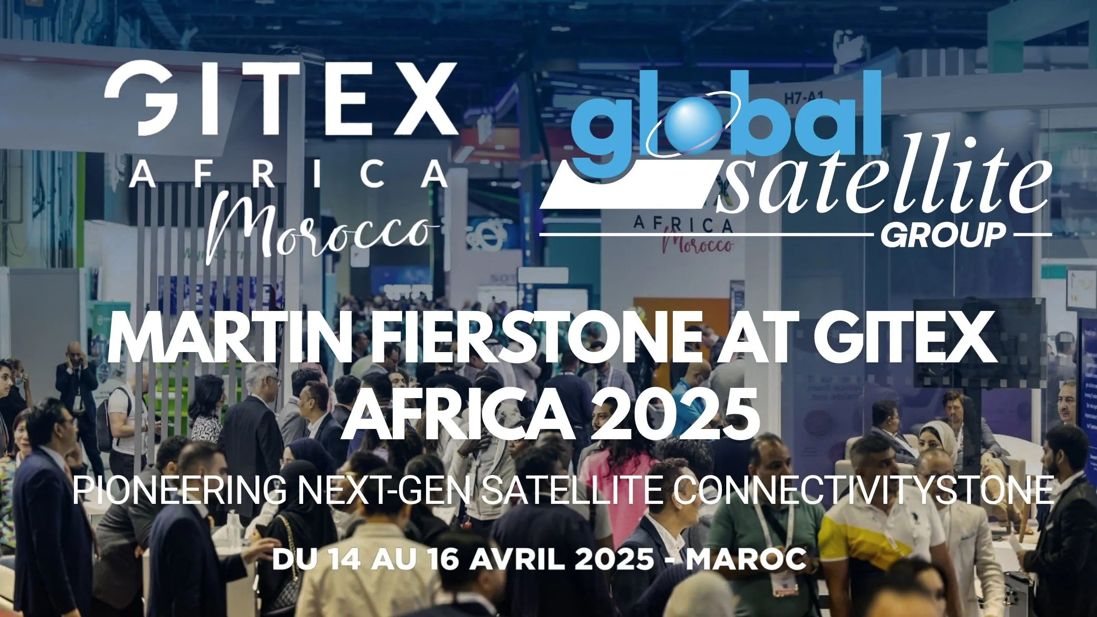 Global Satellite CEO Martin Fierstone Will Attend GITEX Africa 2025 (Marrakesh, April 14 – 16, 2025)